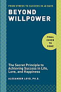 Beyond Willpower The Secret Principle to Achieving Success in Life Love & Happiness