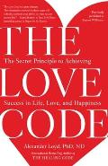 The Love Code: The Secret Principle to Achieving Success in Life, Love, and Happiness