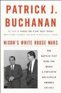 Nixons White House Wars The Battles That Made & Broke a President & Divided America Forever