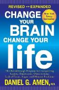 Change Your Brain Change Your Life Revised & Expanded The Breakthrough Program for Conquering Anxiety Depression Obsessiveness Lack of Focus Anger & Memory Problems