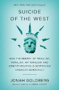 Suicide of the West How the Rebirth of Populism Nationalism & Identity Politics Is Destroying American Democracy
