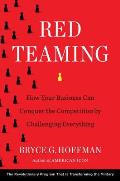 Red Teaming How Contrarian Thinking Is Revolutionizing the Military & How It Can Transform Your Business