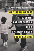 Writing My Wrongs Life Death & One Mans Story of Redemption in an American Prison