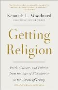 Getting Religion Faith Culture & Politics from the Age of Eisenhower to the Ascent of Trump