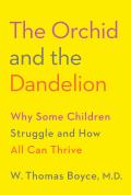 Orchid & the Dandelion Why Some Children Struggle & How All Can Thrive