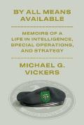 By All Means Available Memoirs of a Life in Intelligence Special Operations & Strategy