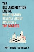 The Declassification Engine: What History Reveals About America's Top Secrets
