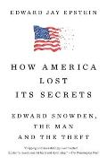 How America Lost Its Secrets Edward Snowden the Man & the Theft