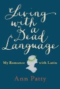 Living with a Dead Language My Romance with Latin