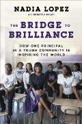 Bridge to Brilliance How One Principal in a Tough Community Is Inspiring the World