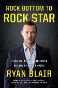 Rock Bottom to Rock Star Lessons from the Business School of Hard Knocks