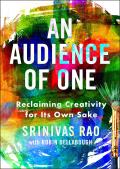 Audience of One Reclaiming Creativity for Its Own Sake