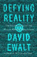 Defying Reality The Inside Story of the Virtual Reality Revolution