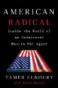 American Radical Inside the World of an Undercover Muslim FBI Agent