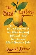 Food Explorer The True Adventures of the Globe Trotting Botanist Who Transformed What America Eats