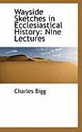 Wayside Sketches in Ecclesiastical History: Nine Lectures