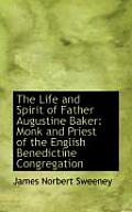 The Life and Spirit of Father Augustine Baker: Monk and Priest of the English Benedictine Congregation