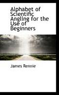 Alphabet of Scientific Angling for the Use of Beginners