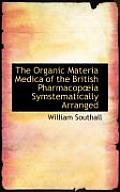 The Organic Materia Medica of the British Pharmacop Ia Symstematically Arranged