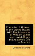 Character & Opinion in the United States: With Reminiscences of William James and Josiah Royce and a