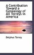 A Contribution Toward a Genealogy of All Torreys in America