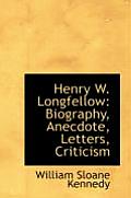Henry W. Longfellow: Biography, Anecdote, Letters, Criticism