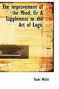 The Improvement of the Mind; Or a Supplement to the Art of Logic