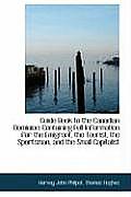 Guide Book to the Canadian Dominion: Containing Full Information for the Emigrant, the Tourist, the
