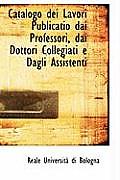 Catalogo Dei Lavori Publicatio Dai Professori, Dai Dottori Collegiati E Dagli Assistenti
