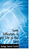 Some Difficulties in the Life of Our Lord