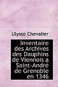 Inventaire Des Archives Des Dauphins de Viennois a Saint-Andr de Grenoble En 1346