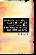 Madame de Sta L; A Study of Her Life and Times: The First Revolution and the First Empire.