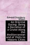 An Oriental Outing: Being a Narrative of a Cruise Along the Mediterranean and of Visits to Historic