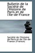 Bulletin de La Soci T de L'Histoire de Paris Et de L'Ile-de-France