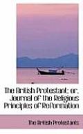 The British Protestant; Or, Journal of the Religious Principles of Reformation