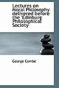 Lectures on Moral Philosophy Delivered Before the 'Edinburg Philosophical Society'