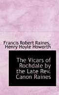 The Vicars of Rochdale by the Late REV. Canon Raines