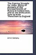 The Coming Struggle for India: Being an Account of the Encroachments of Russia in Central Asia, and