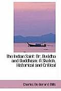 The Indian Saint: Or, Buddha and Buddhism: A Sketch, Historical and Critical