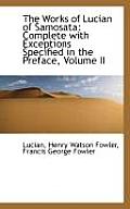 The Works of Lucian of Samosata: Complete with Exceptions Specified in the Preface, Volume II