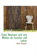 Franz Neumann Und Sein Wirken ALS Forscher Und Lehrer