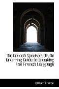 The French Speaker; Or, an Unerring Guide to Speaking the French Language
