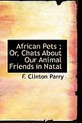 African Pets; Or, Chats about Our Animal Friends in Natal