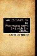 An Introduction to Pharmacognosy by Smith Ely Jelliffe
