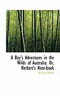 A Boy's Adventures in the Wilds of Australia: Or, Herbert's Note-Book