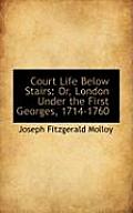 Court Life Below Stairs: Or, London Under the First Georges, 1714-1760