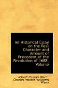 An Historical Essay on the Real Character and Amount of Precedent of the Revolution of 1688, Volume