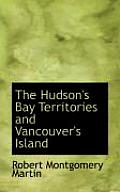 The Hudson's Bay Territories and Vancouver's Island