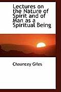 Lectures on the Nature of Spirit and of Man as a Spiritual Being