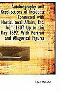Autobiography and Recollections of Incidents Connected with Horticultural Affairs, Etc. from 1807 Up